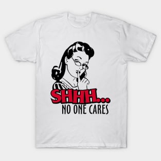 Shhh... No One Cares T-Shirt